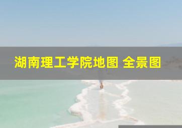 湖南理工学院地图 全景图